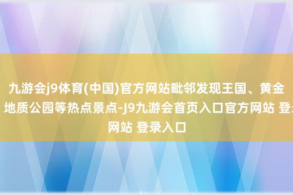 九游会j9体育(中国)官方网站毗邻发现王国、黄金海岸、地质公园等热点景点-J9九游会首页入口官方网站 登录入口