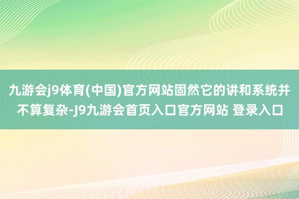 九游会j9体育(中国)官方网站固然它的讲和系统并不算复杂-J9九游会首页入口官方网站 登录入口